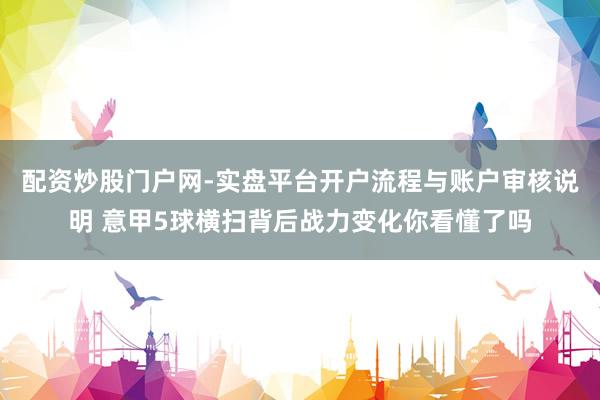 配资炒股门户网-实盘平台开户流程与账户审核说明 意甲5球横扫背后战力变化你看懂了吗